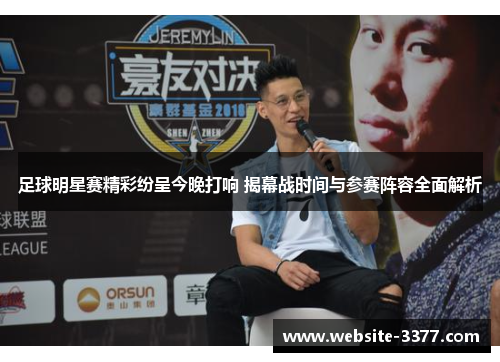 足球明星赛精彩纷呈今晚打响 揭幕战时间与参赛阵容全面解析