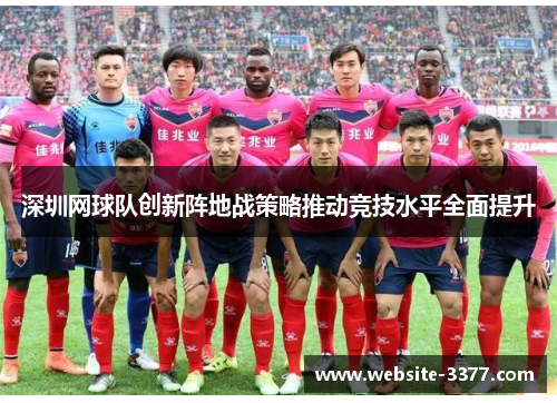 深圳网球队创新阵地战策略推动竞技水平全面提升