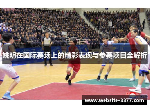 姚明在国际赛场上的精彩表现与参赛项目全解析