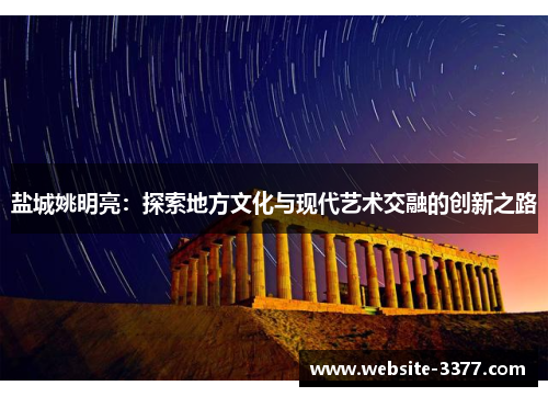 盐城姚明亮：探索地方文化与现代艺术交融的创新之路