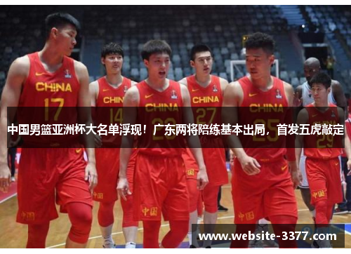 中国男篮亚洲杯大名单浮现！广东两将陪练基本出局，首发五虎敲定