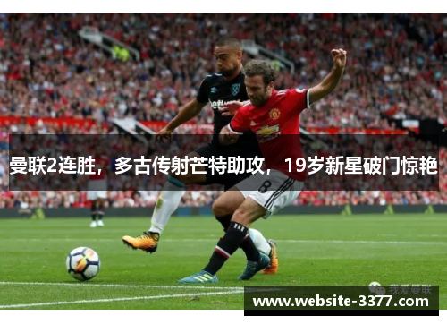 曼联2连胜，多古传射芒特助攻，19岁新星破门惊艳